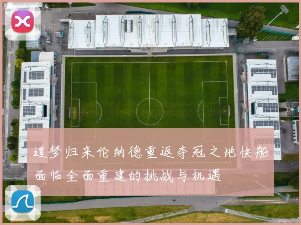 追梦归来伦纳德重返夺冠之地快船面临全面重建的挑战与机遇