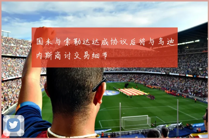 国米与索勒达达成协议后将与乌迪内斯商讨交易细节
